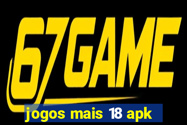 jogos mais 18 apk